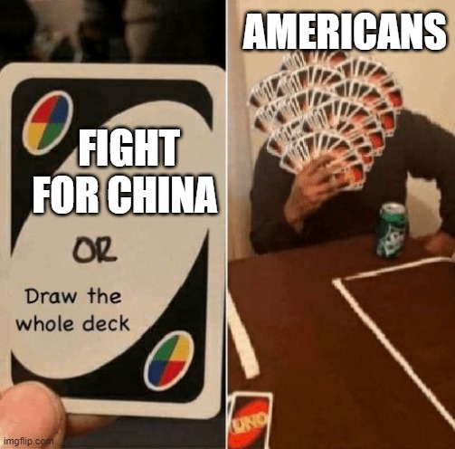 UNO Draw The Whole Deck | AMERICANS; FIGHT FOR CHINA | image tagged in uno draw the whole deck | made w/ Imgflip meme maker