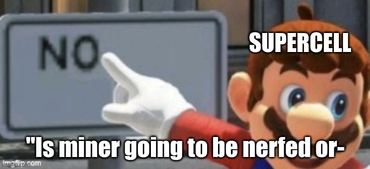 Miner | SUPERCELL; "Is miner going to be nerfed or- | image tagged in mario no sign | made w/ Imgflip meme maker