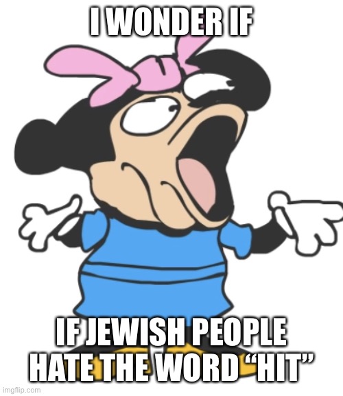 mommy pog | I WONDER IF; IF JEWISH PEOPLE HATE THE WORD “HIT” | image tagged in mommy pog | made w/ Imgflip meme maker