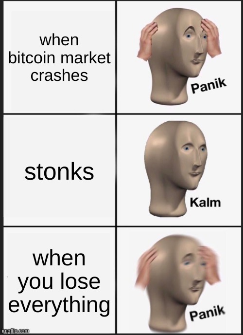 STONKSS!!!!!! | when bitcoin market crashes; stonks; when you lose everything | image tagged in memes,panik kalm panik | made w/ Imgflip meme maker