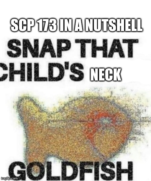 scp 173 has breached containment |  SCP 173 IN A NUTSHELL; NECK | image tagged in snap that child's back,scp 173,peanut,scp meme,crackers,why are you reading this | made w/ Imgflip meme maker