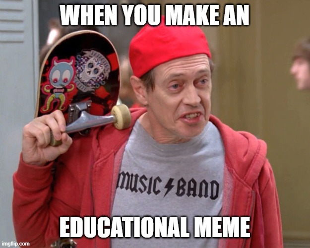 myy school did something called the "meme writing challenge" and it is making me wonder why my parents pay for gifted education |  WHEN YOU MAKE AN; EDUCATIONAL MEME | image tagged in steve buscemi fellow kids | made w/ Imgflip meme maker