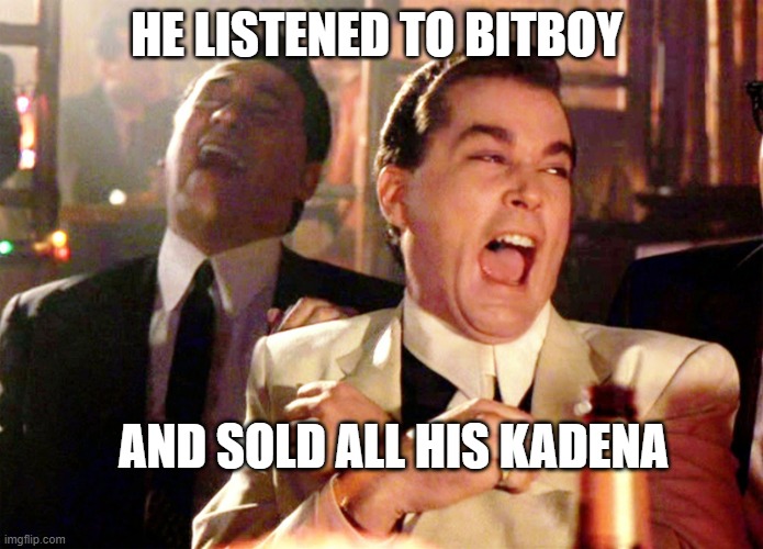 Good Fellas Hilarious | HE LISTENED TO BITBOY; AND SOLD ALL HIS KADENA | image tagged in memes,good fellas hilarious,kadena,crypto | made w/ Imgflip meme maker