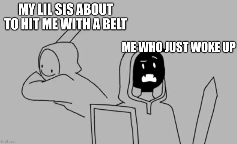 Dream smp | MY LIL SIS ABOUT TO HIT ME WITH A BELT; ME WHO JUST WOKE UP | image tagged in dream smp | made w/ Imgflip meme maker