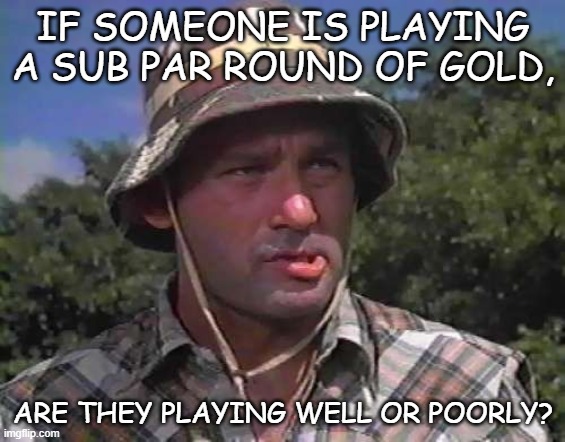 Daily Bad Dad Joke 04/04/2022 | IF SOMEONE IS PLAYING A SUB PAR ROUND OF GOLD, ARE THEY PLAYING WELL OR POORLY? | image tagged in golf caddy | made w/ Imgflip meme maker