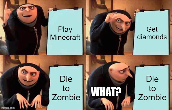 Gru's plan to beat Minecraft | Play Minecraft; Get diamonds; Die to Zombie; Die to Zombie; WHAT? | image tagged in memes,gru's plan,minecraft | made w/ Imgflip meme maker