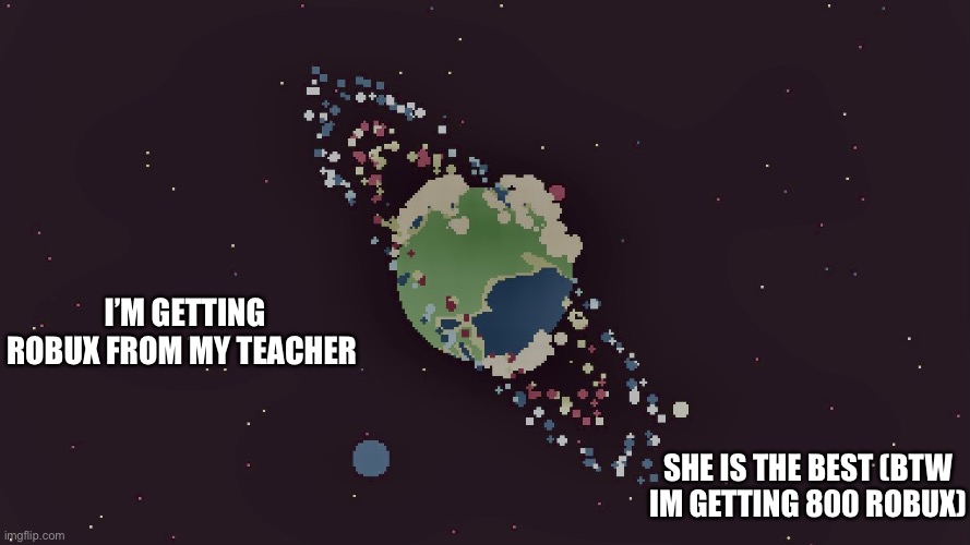 Best teacher gives robux | I’M GETTING ROBUX FROM MY TEACHER; SHE IS THE BEST (BTW IM GETTING 800 ROBUX) | image tagged in robux | made w/ Imgflip meme maker