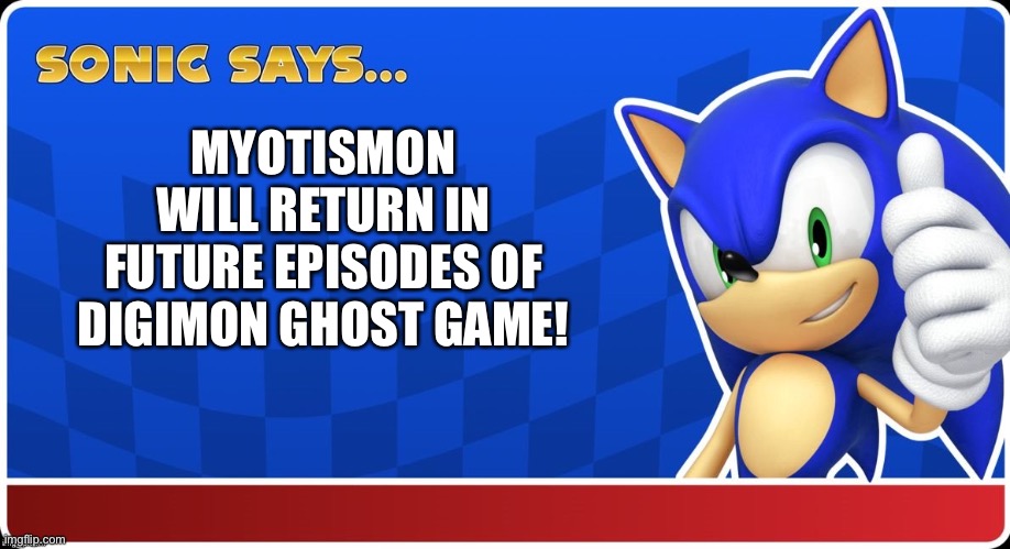 Sonic Says (S&ASR) | MYOTISMON WILL RETURN IN FUTURE EPISODES OF DIGIMON GHOST GAME! | image tagged in sonic says s asr | made w/ Imgflip meme maker