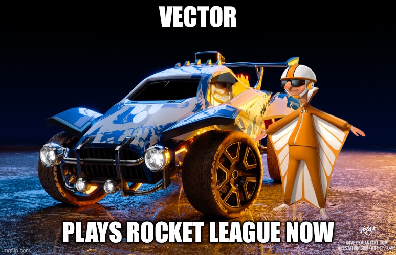 Oh yeah!!! | VECTOR; PLAYS ROCKET LEAGUE NOW | image tagged in rocket league,you just got vectored,funny | made w/ Imgflip meme maker