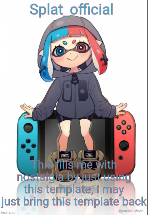 This used to be my announcement template, I love it so much | This fills me with nostalgia by just using this template, I may just bring this template back | image tagged in splat_official announcement template,i used the photo for inspiration,to make switch hood | made w/ Imgflip meme maker