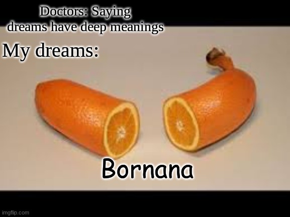 Bornana | Doctors: Saying dreams have deep meanings; My dreams:; Bornana | image tagged in fruit | made w/ Imgflip meme maker