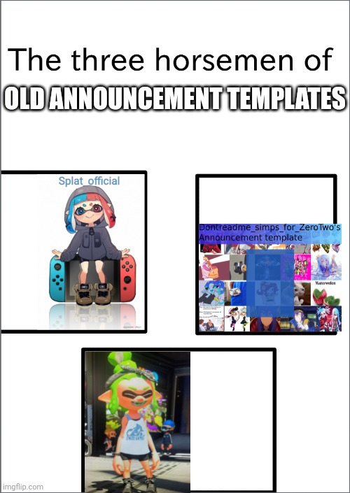 This was my first Template ever, it used to be called The four horsemen of -1 | OLD ANNOUNCEMENT TEMPLATES | image tagged in the three horsemen of | made w/ Imgflip meme maker