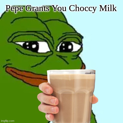 Pepe Grants You Choccy Milk | Pepe Grants You Choccy Milk | image tagged in choccy milk,pepe,pepe the frog | made w/ Imgflip meme maker