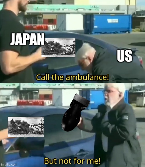 America joining and ending WWII | JAPAN; US | image tagged in call an ambulance but not for me | made w/ Imgflip meme maker