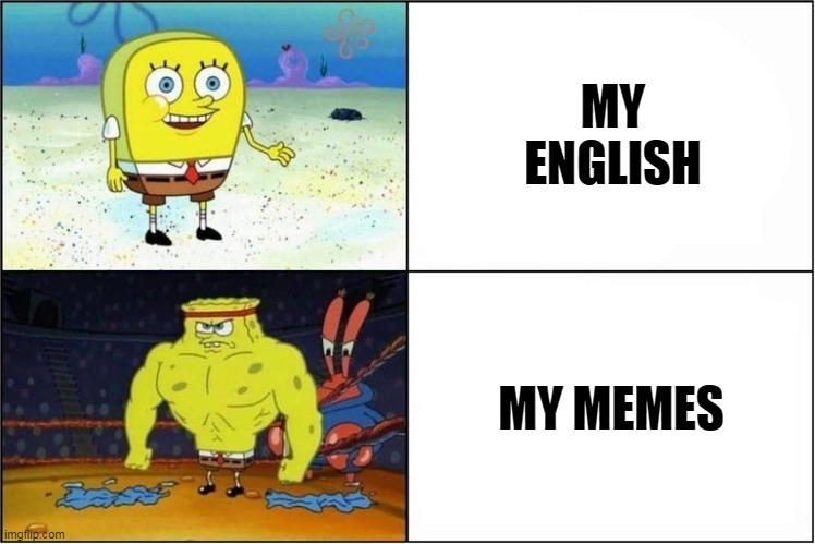 Weak vs Strong Spongebob | MY ENGLISH; MY MEMES | image tagged in weak vs strong spongebob | made w/ Imgflip meme maker