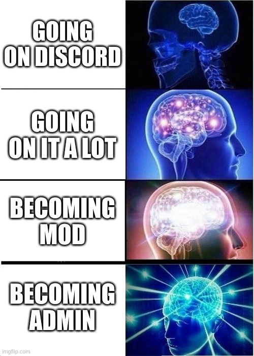 Expanding Brain | GOING ON DISCORD; GOING ON IT A LOT; BECOMING MOD; BECOMING ADMIN | image tagged in memes,expanding brain | made w/ Imgflip meme maker