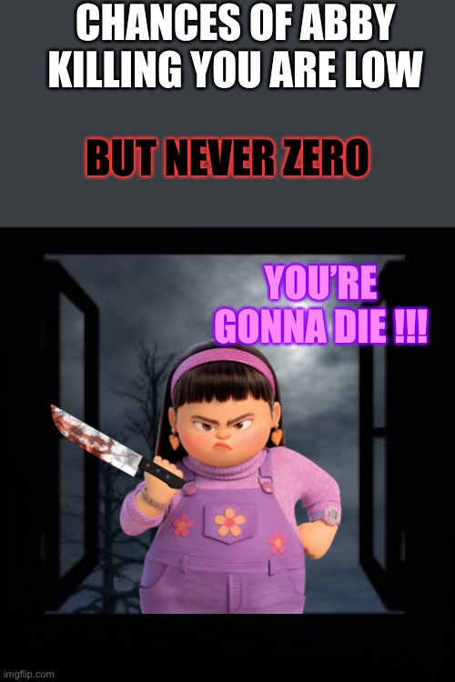https://m.youtube.com/watch?v=qj0v0bJiZ18 | CHANCES OF ABBY KILLING YOU ARE LOW; BUT NEVER ZERO; YOU’RE GONNA DIE !!! | image tagged in turning red,but,never,zero,knife,memes | made w/ Imgflip meme maker