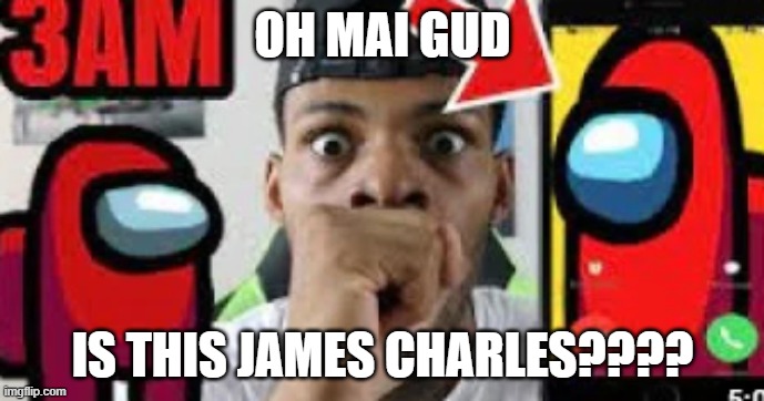 3AM SCERY | OH MAI GUD; IS THIS JAMES CHARLES???? | image tagged in 3am scery | made w/ Imgflip meme maker