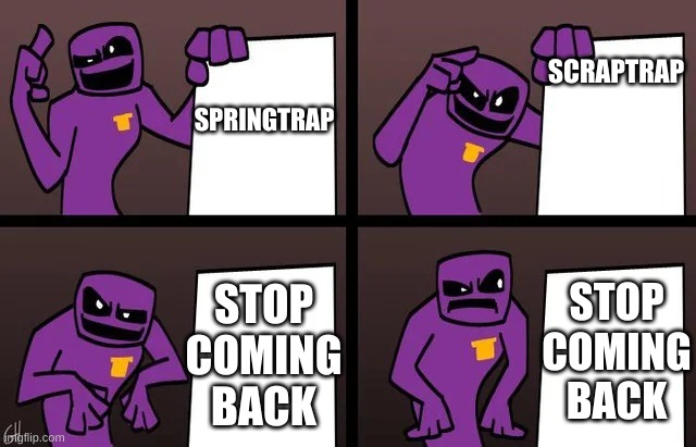 Spoiler alert, he comes back anyway | SPRINGTRAP; SCRAPTRAP; STOP COMING BACK; STOP COMING BACK | image tagged in gru meme but fnaf,purple guy,william afton | made w/ Imgflip meme maker