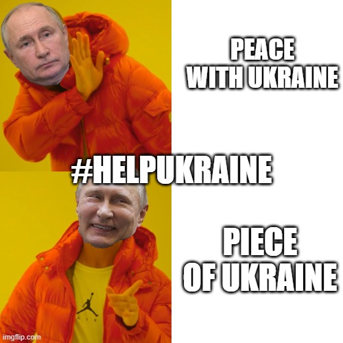 Hotline Bling Putin | PEACE WITH UKRAINE; #HELPUKRAINE; PIECE OF UKRAINE | image tagged in hotline bling putin | made w/ Imgflip meme maker