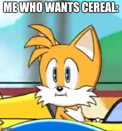 Tails hold up | ME WHO WANTS CEREAL: | image tagged in tails hold up | made w/ Imgflip meme maker