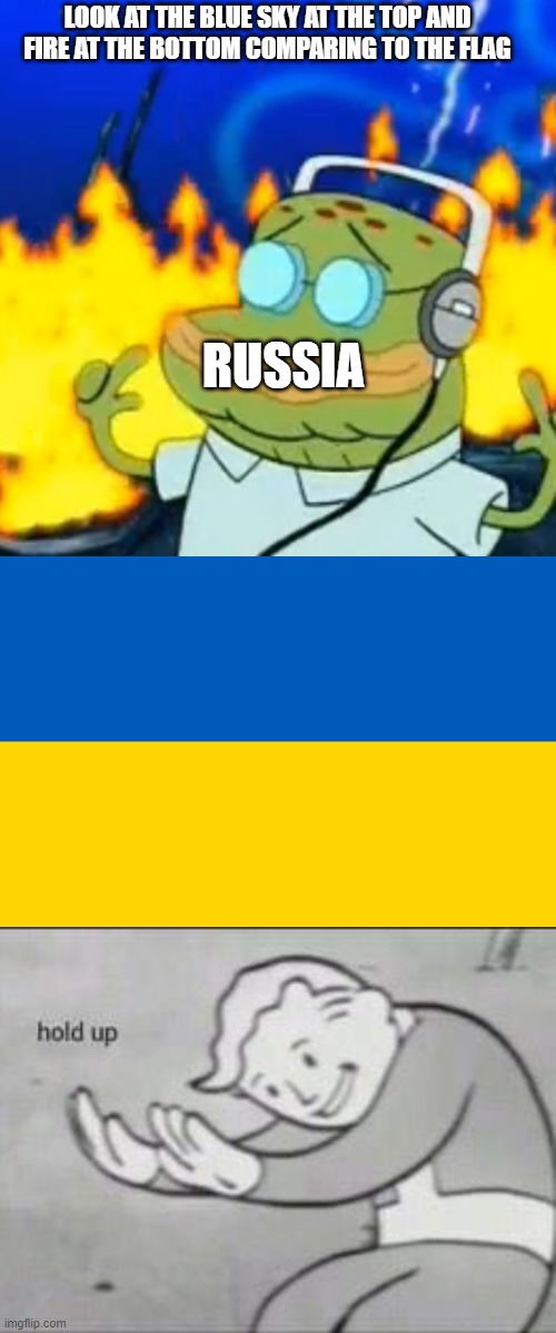 Did Spongebob make it into a coincidence? | LOOK AT THE BLUE SKY AT THE TOP AND FIRE AT THE BOTTOM COMPARING TO THE FLAG; RUSSIA | image tagged in fallout hold up | made w/ Imgflip meme maker