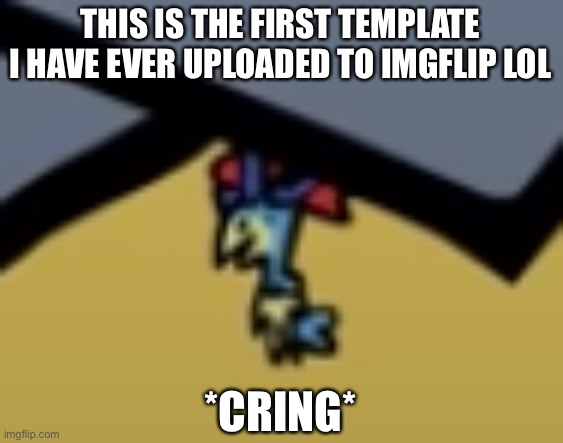 And yes, it is terminalmontage | THIS IS THE FIRST TEMPLATE I HAVE EVER UPLOADED TO IMGFLIP LOL; *CRING* | image tagged in pain be like | made w/ Imgflip meme maker