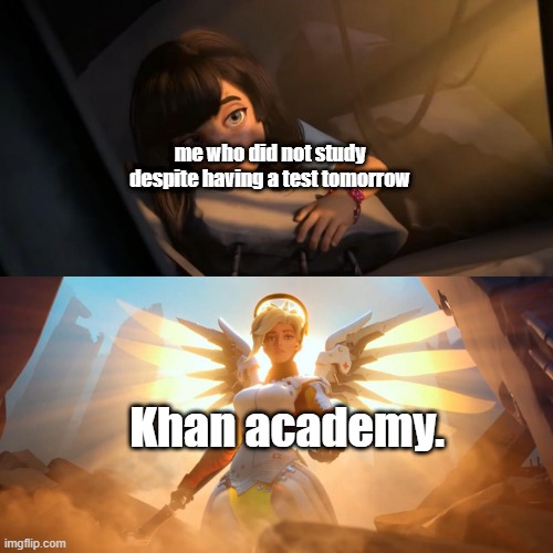 Khan academy will save me | me who did not study despite having a test tomorrow; Khan academy. | image tagged in overwatch mercy meme,memes,khan academy | made w/ Imgflip meme maker