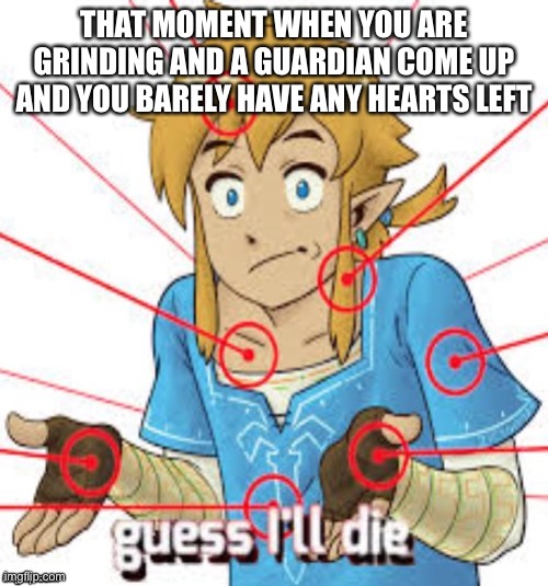 Another old template because yes | THAT MOMENT WHEN YOU ARE GRINDING AND A GUARDIAN COME UP AND YOU BARELY HAVE ANY HEARTS LEFT | image tagged in guess i'll die link | made w/ Imgflip meme maker