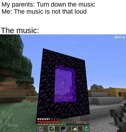 My parents: Turn down the music
Me: The music is not that loud; The music: | image tagged in memes,minecraft | made w/ Imgflip meme maker