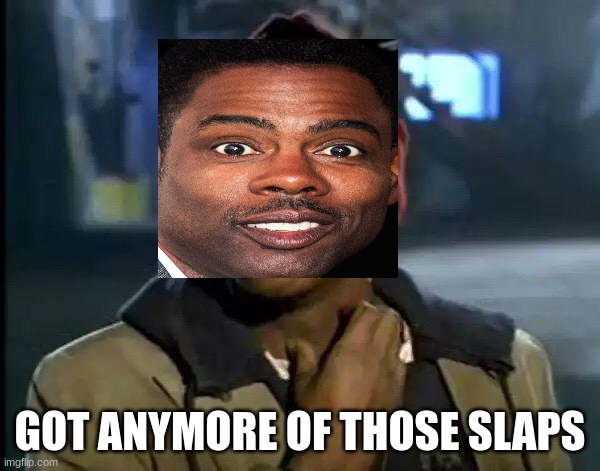 got any?? | GOT ANYMORE OF THOSE SLAPS | image tagged in memes,y'all got any more of that,funny,viral,chris rock,slaps | made w/ Imgflip meme maker