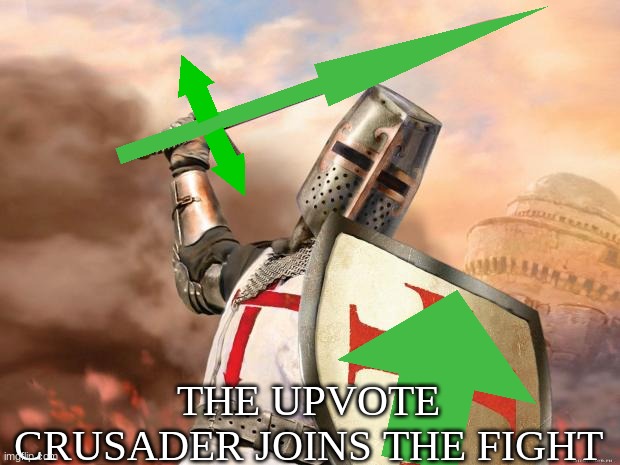 Im Going on an upvote crusade | THE UPVOTE CRUSADER JOINS THE FIGHT | image tagged in crusader,its gonna be fun,join me | made w/ Imgflip meme maker