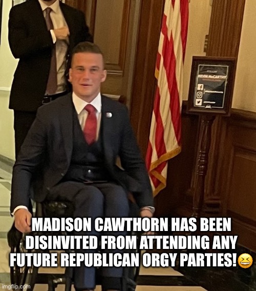 Madison Cawthorn leaves red face after meeting with Kevin McCarthy, amid wild orgy allegations. | MADISON CAWTHORN HAS BEEN DISINVITED FROM ATTENDING ANY FUTURE REPUBLICAN ORGY PARTIES!😆 | image tagged in madison cawthorn,orgy,republican orgy,kevin mccarthy,cocaine,scandal | made w/ Imgflip meme maker