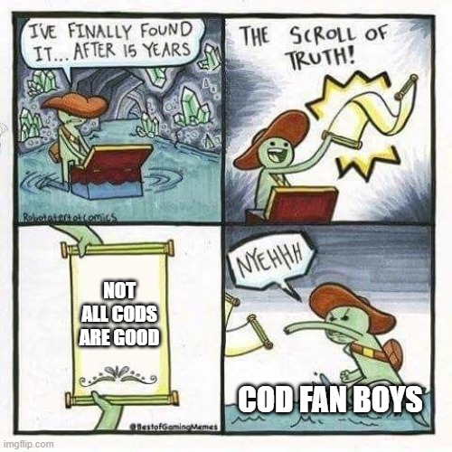 cod fan boy | NOT ALL CODS ARE GOOD; COD FAN BOYS | image tagged in scroll of truth | made w/ Imgflip meme maker