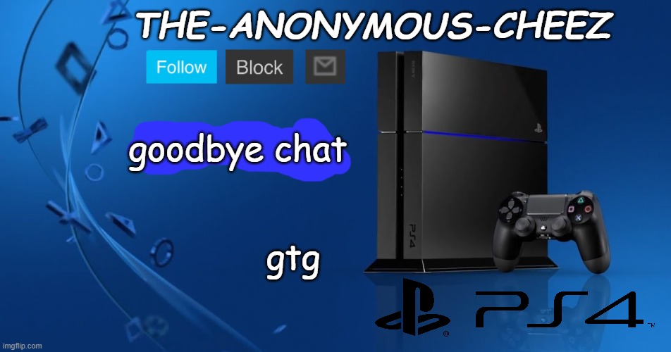 Ps4 template | goodbye chat; gtg | image tagged in ps4 template | made w/ Imgflip meme maker