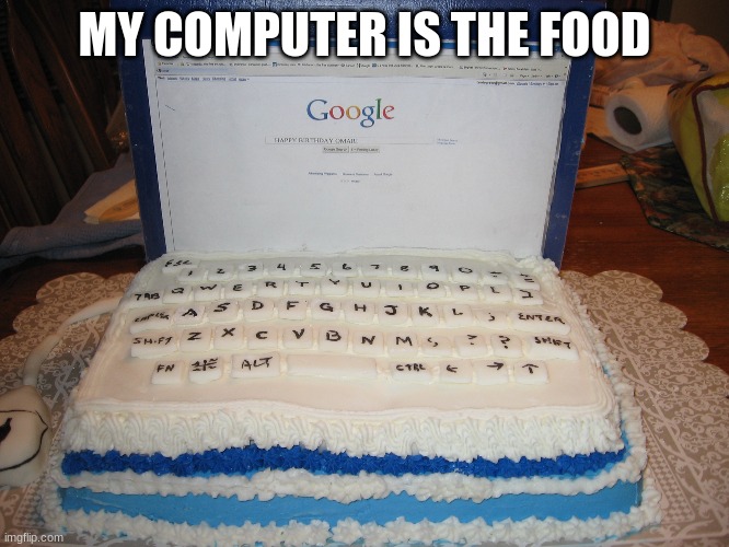 MY COMPUTER IS THE FOOD | made w/ Imgflip meme maker