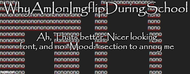 e | Ah, Thats better. Nicer looking font, and no "Mood:" section to annoy me | image tagged in better announcement template whyamionimgflipduringschool | made w/ Imgflip meme maker