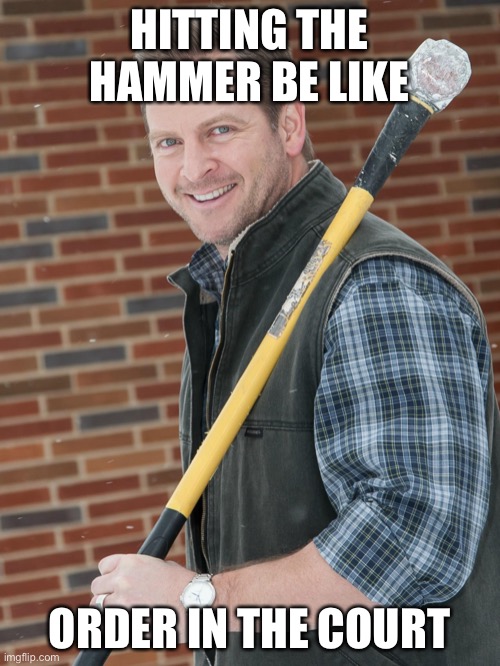 Hammer Meme |  HITTING THE HAMMER BE LIKE; ORDER IN THE COURT | image tagged in it sledgehammer | made w/ Imgflip meme maker