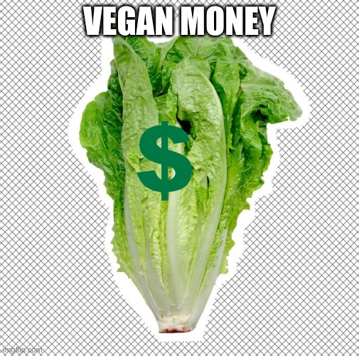 Ez | VEGAN MONEY | image tagged in romaine lettuce | made w/ Imgflip meme maker