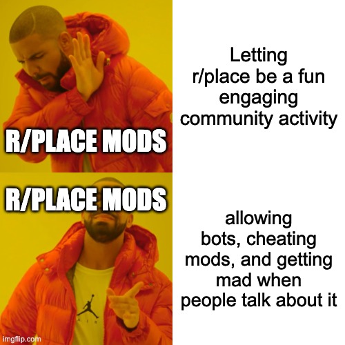 Drake Hotline Bling Meme | Letting r/place be a fun engaging community activity; R/PLACE MODS; R/PLACE MODS; allowing bots, cheating mods, and getting mad when people talk about it | image tagged in memes,drake hotline bling | made w/ Imgflip meme maker