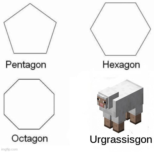 Ur-grass-is-gon | Urgrassisgon | image tagged in memes,pentagon hexagon octagon,minecraft,sheep | made w/ Imgflip meme maker