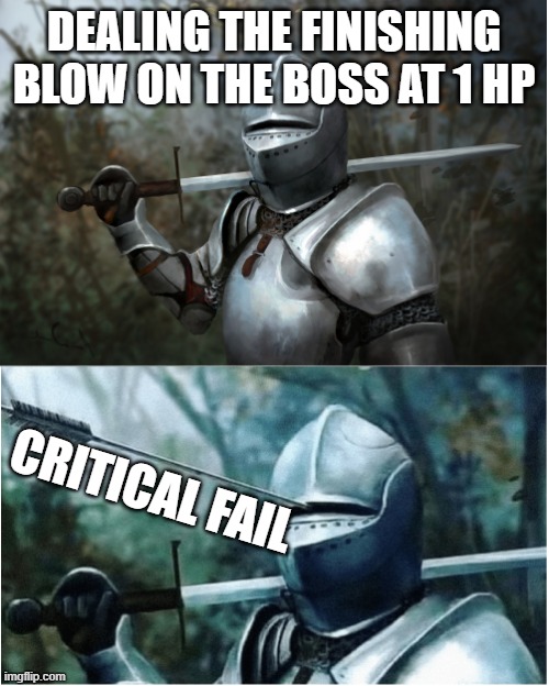 Critical Fail | DEALING THE FINISHING BLOW ON THE BOSS AT 1 HP; CRITICAL FAIL | image tagged in knight with arrow in helmet | made w/ Imgflip meme maker
