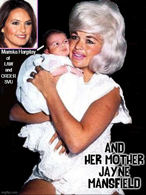 The Actress & the Beauty Queen | \; of 
LAW
and
ORDER
SVU; Mariska Hargitay; AND HER MOTHER JAYNE MANSFIELD | image tagged in vince vance,jayne mansfield,mariska hargitay,law and order svu,memes,olivia benson | made w/ Imgflip meme maker