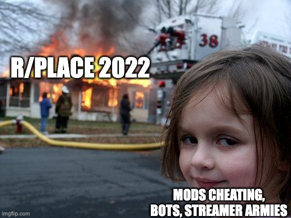 Disaster Girl | R/PLACE 2022; MODS CHEATING, BOTS, STREAMER ARMIES | image tagged in memes,disaster girl | made w/ Imgflip meme maker