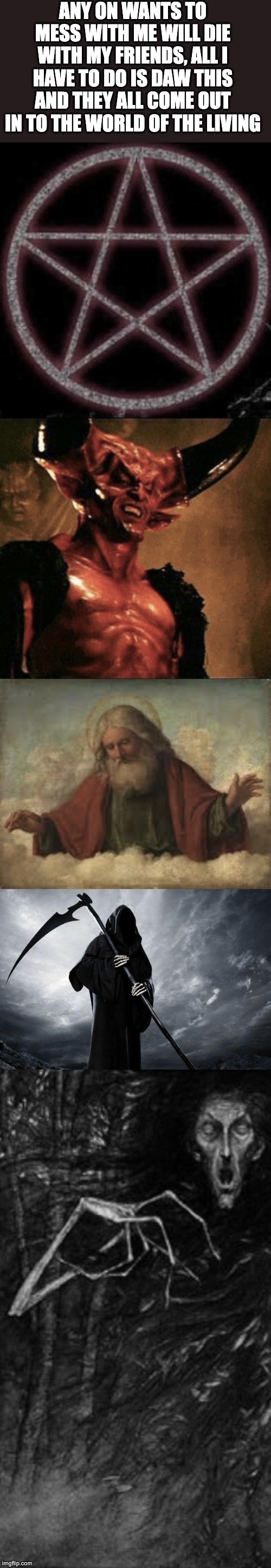 POV: YOU ArE DOOMED by me and my friends | ANY ON WANTS TO MESS WITH ME WILL DIE WITH MY FRIENDS, ALL I HAVE TO DO IS DAW THIS AND THEY ALL COME OUT IN TO THE WORLD OF THE LIVING | made w/ Imgflip meme maker