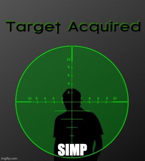 target acquired | SIMP | image tagged in target acquired | made w/ Imgflip meme maker