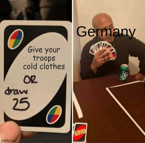 UNO Draw 25 Cards Meme | Germany; Give your troops cold clothes | image tagged in memes,uno draw 25 cards | made w/ Imgflip meme maker
