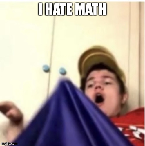 I’m only on problem 6 | I HATE MATH | image tagged in alfaoxtrot mega boner | made w/ Imgflip meme maker