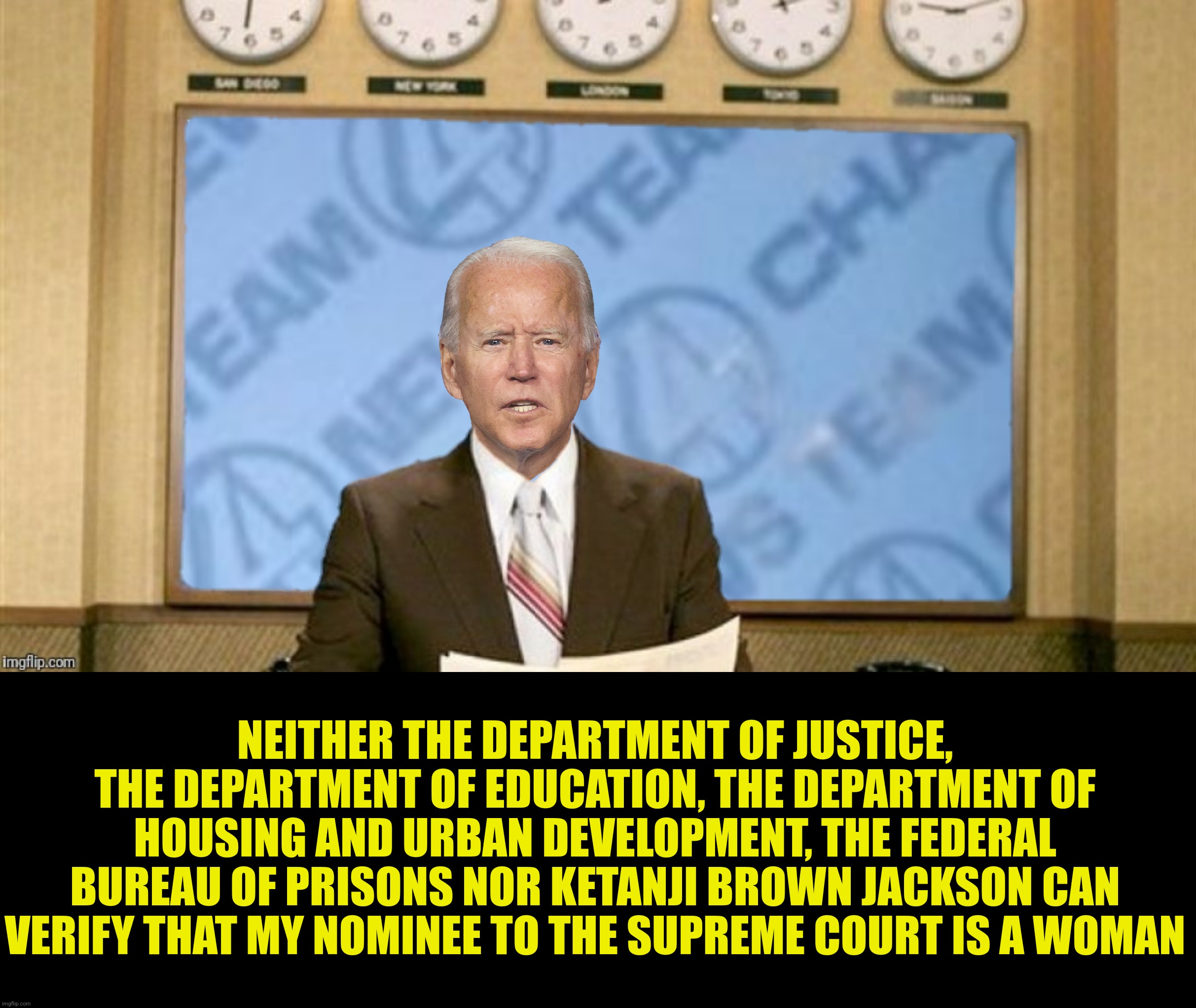 The first black they/them Supreme Court nominee | NEITHER THE DEPARTMENT OF JUSTICE, THE DEPARTMENT OF EDUCATION, THE DEPARTMENT OF HOUSING AND URBAN DEVELOPMENT, THE FEDERAL BUREAU OF PRISONS NOR KETANJI BROWN JACKSON CAN VERIFY THAT MY NOMINEE TO THE SUPREME COURT IS A WOMAN | image tagged in bad photoshop,joe biden,ron burgundy,ketanji brown jackson | made w/ Imgflip meme maker