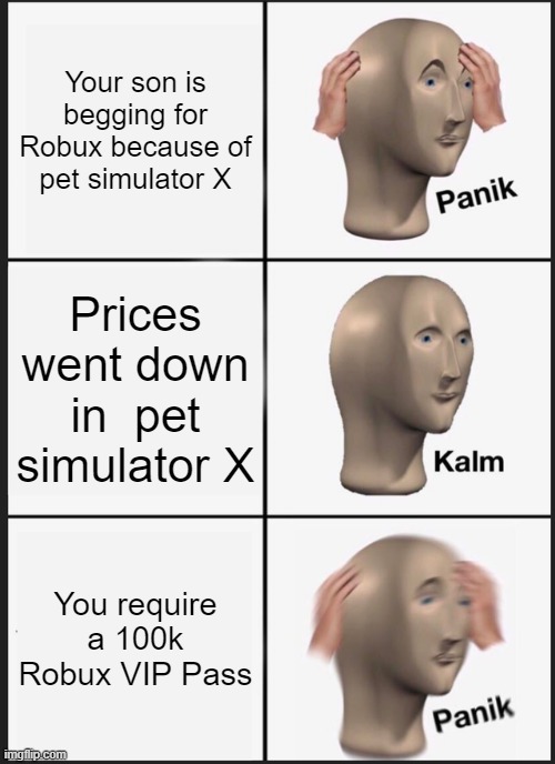 Panik Kalm Panik Meme | Your son is begging for Robux because of pet simulator X; Prices went down in  pet simulator X; You require a 100k Robux VIP Pass | image tagged in memes,panik kalm panik | made w/ Imgflip meme maker